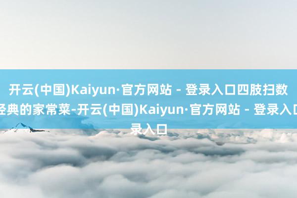 开云(中国)Kaiyun·官方网站 - 登录入口四肢扫数经典