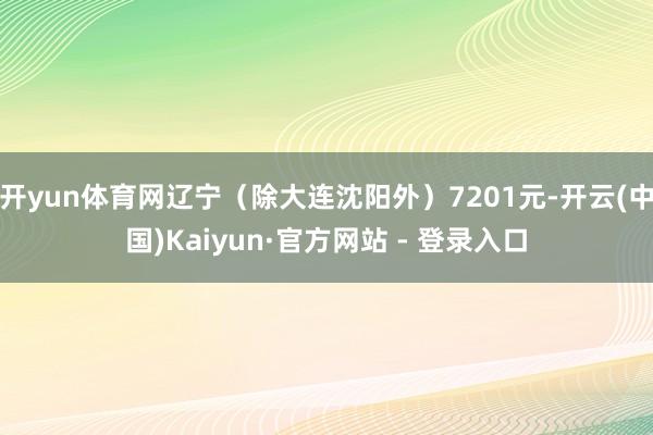 开yun体育网辽宁（除大连沈阳外）7201元-开云(中国)K